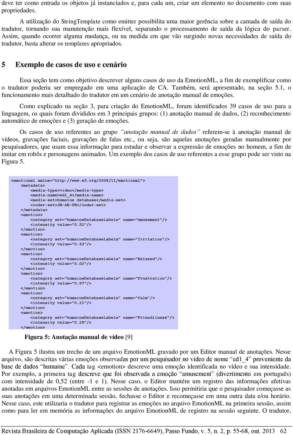 parser. Assim, quando ocorrer alguma mudança, ou na medida em que vão surgindo novas necessidades de saída do tradutor, basta alterar os templates apropriados.