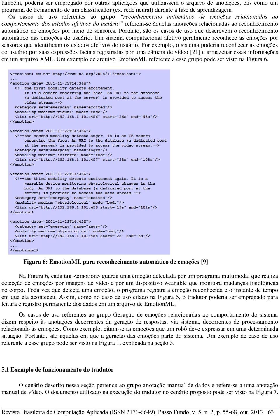 automático de emoções por meio de sensores. Portanto, são os casos de uso que descrevem o reconhecimento automático das emoções do usuário.