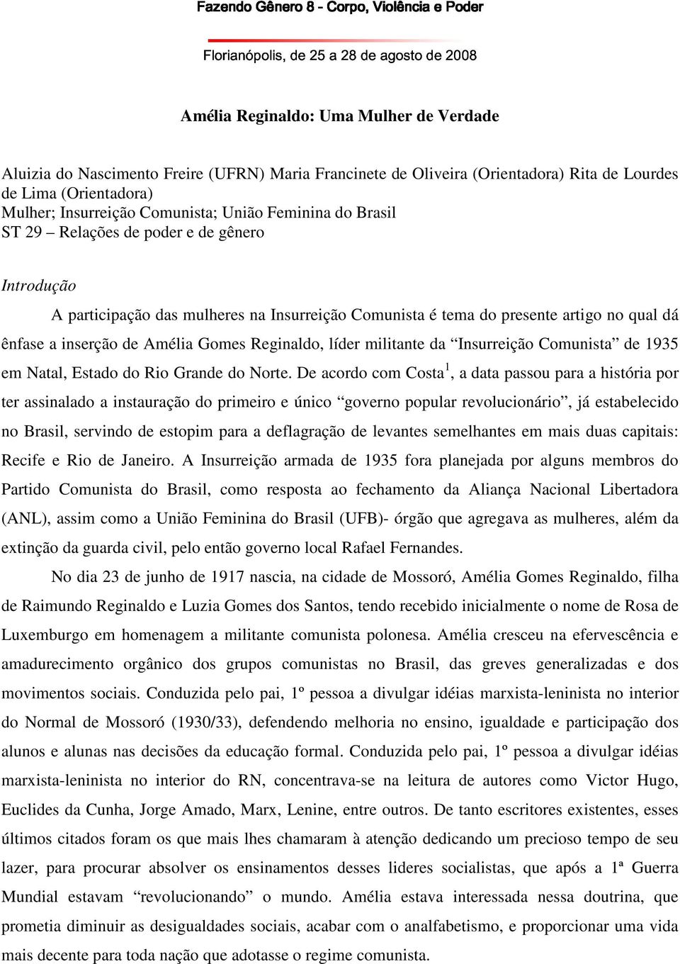 Comunista é tema do presente artigo no qual dá ênfase a inserção de Amélia Gomes Reginaldo, líder militante da Insurreição Comunista de 1935 em Natal, Estado do Rio Grande do Norte.