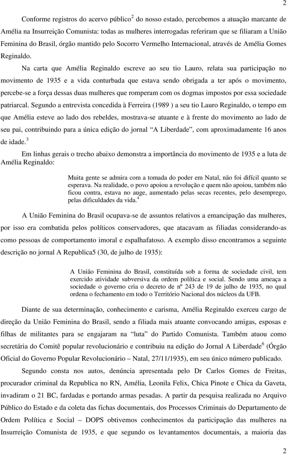 Na carta que Amélia Reginaldo escreve ao seu tio Lauro, relata sua participação no movimento de 1935 e a vida conturbada que estava sendo obrigada a ter após o movimento, percebe-se a força dessas