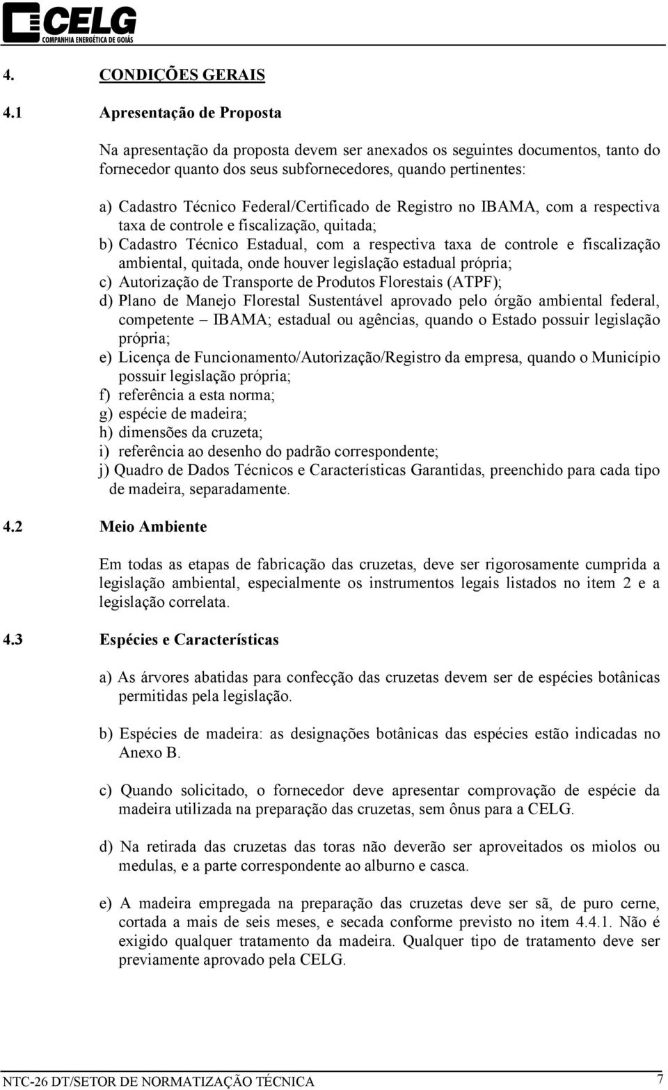 Federal/Certificado de Registro no IBAMA, com a respectiva taxa de controle e fiscalização, quitada; b) Cadastro Técnico Estadual, com a respectiva taxa de controle e fiscalização ambiental, quitada,