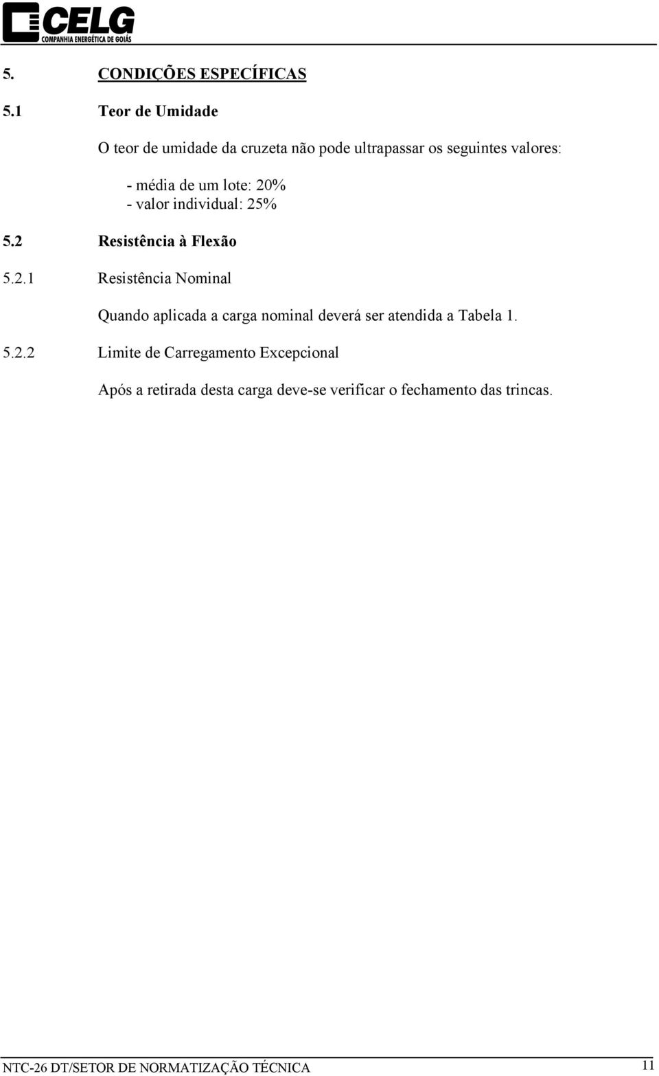 lote: 20% - valor individual: 25% 5.2 Resistência à Flexão 5.2.1 Resistência Nominal Quando aplicada a carga nominal deverá ser atendida a Tabela 1.