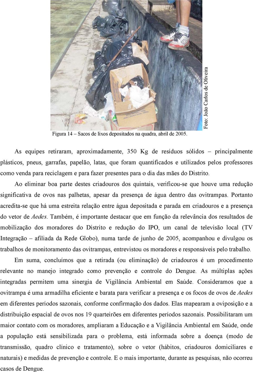 professores como venda para reciclagem e para fazer presentes para o dia das mães do Distrito.