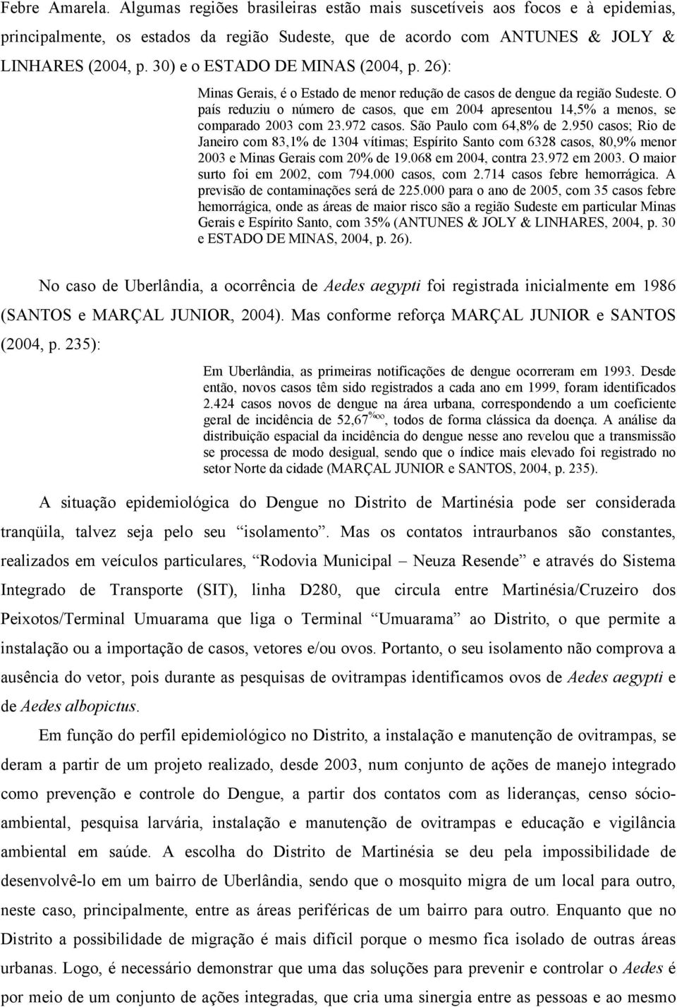 O país reduziu o número de casos, que em 2004 apresentou 14,5% a menos, se comparado 2003 com 23.972 casos. São Paulo com 64,8% de 2.