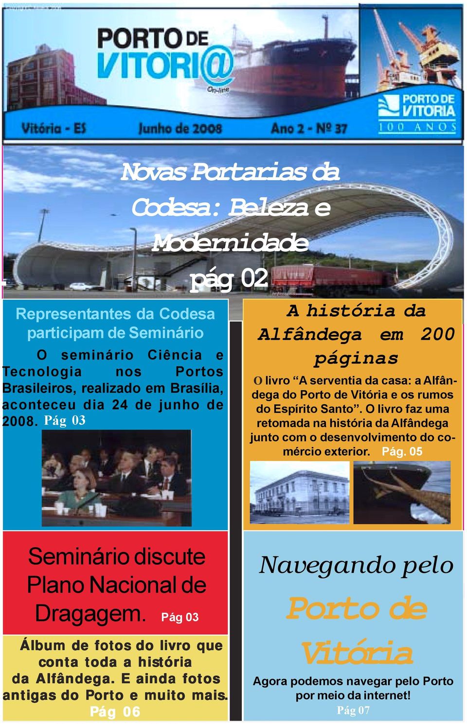 Santo. O livro faz uma retomada na história da Alfândega junto com o desenvolvimento do comércio exterior. Pág. 05 Seminário discute Plano Nacional de Dragagem.