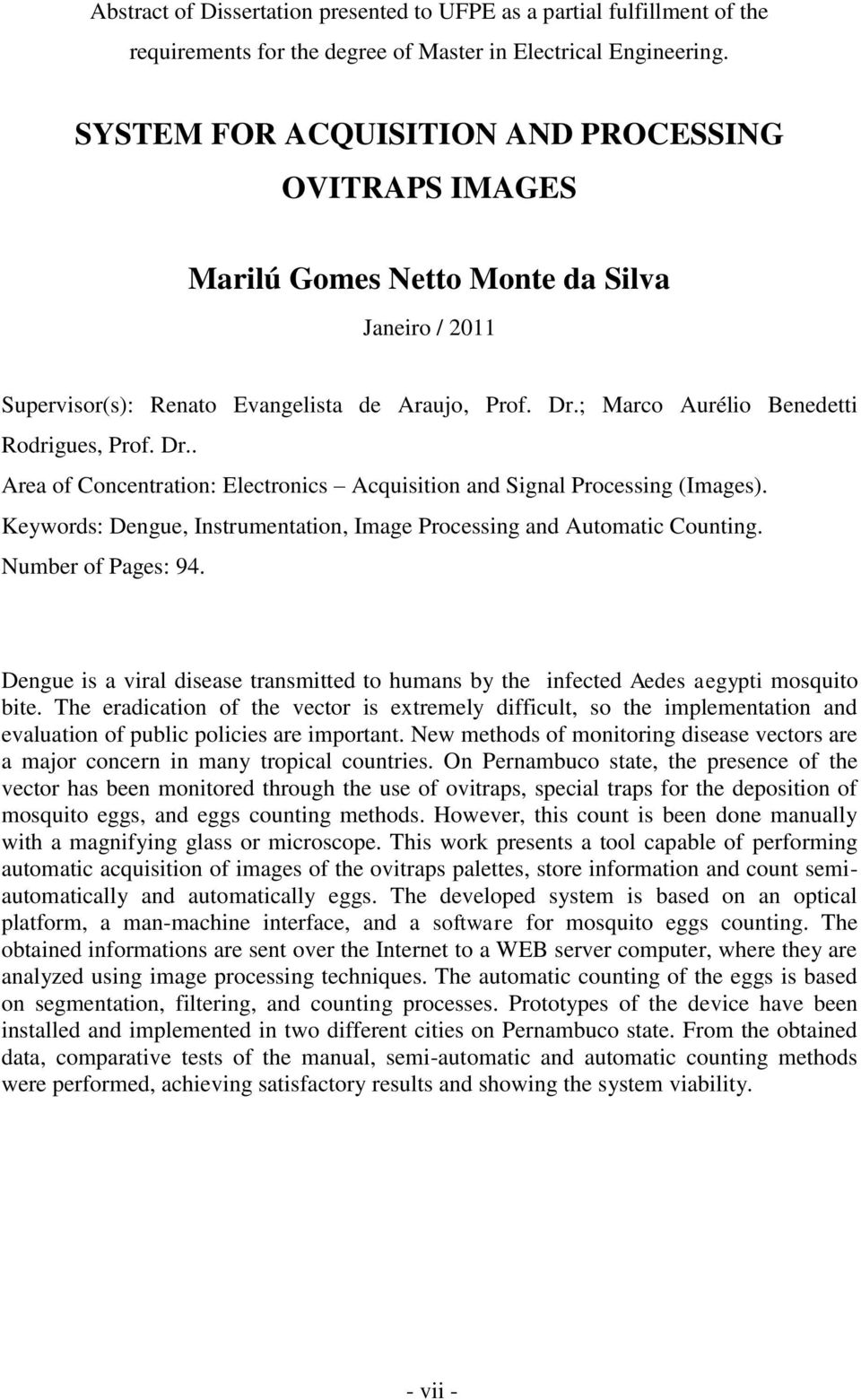 Dr.. Area of Concentration: Electronics Acquisition and Signal Processing (Images). Keywords: Dengue, Instrumentation, Image Processing and Automatic Counting. Number of Pages: 94.