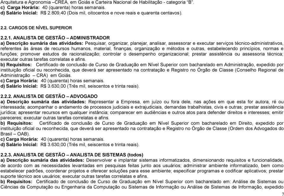 recursos humanos, material, finanças, organização e métodos e outras, estabelecendo princípios, normas e funções; promover estudos de racionalização; controlar o desempenho organizacional; prestar