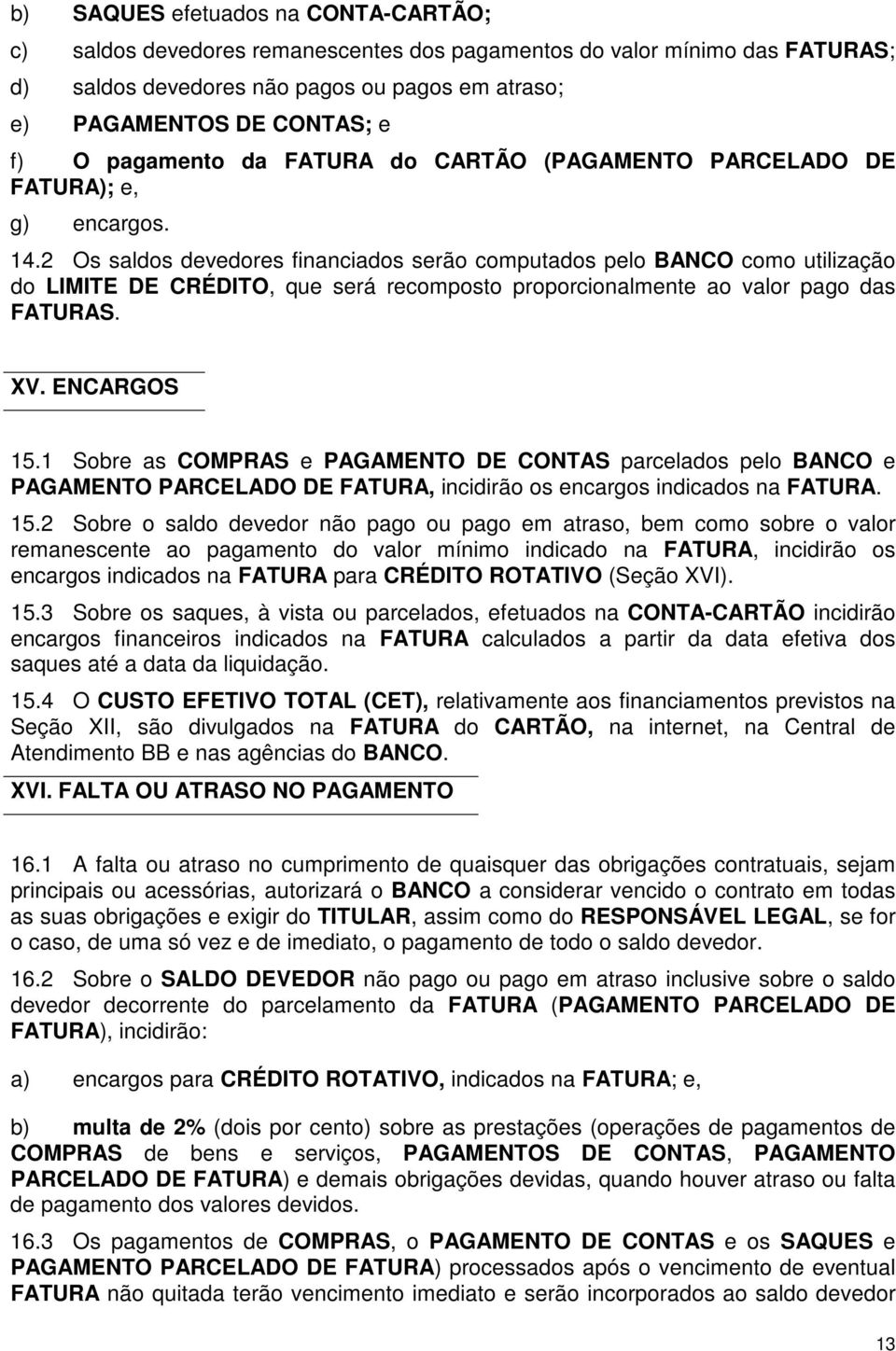 2 Os saldos devedores financiados serão computados pelo BANCO como utilização do LIMITE DE CRÉDITO, que será recomposto proporcionalmente ao valor pago das FATURAS. XV. ENCARGOS 15.