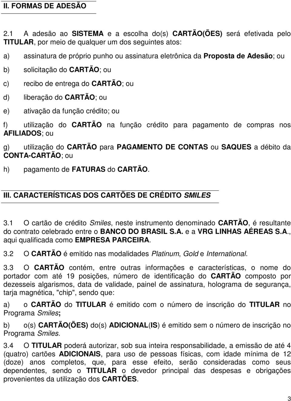 Adesão; ou b) solicitação do CARTÃO; ou c) recibo de entrega do CARTÃO; ou d) liberação do CARTÃO; ou e) ativação da função crédito; ou f) utilização do CARTÃO na função crédito para pagamento de