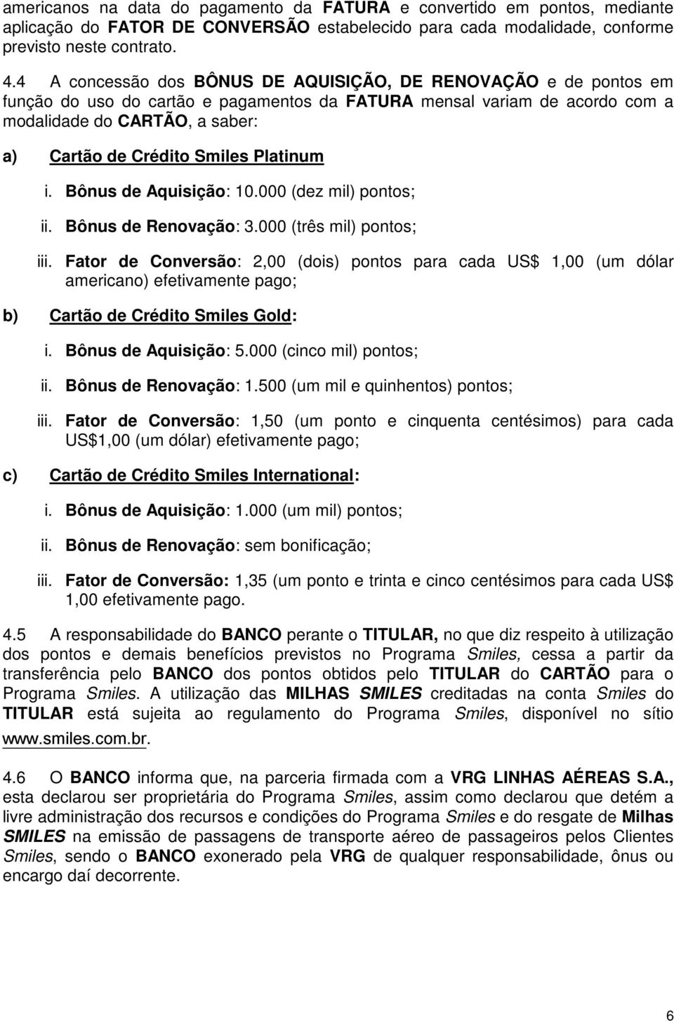 Smiles Platinum i. Bônus de Aquisição: 10.000 (dez mil) pontos; ii. Bônus de Renovação: 3.000 (três mil) pontos; iii.