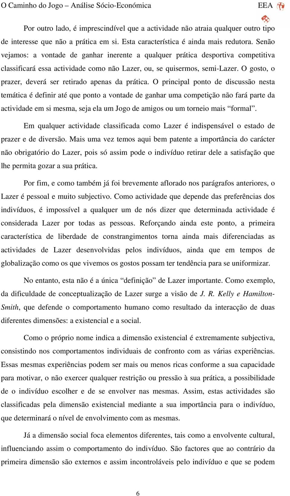 O gosto, o prazer, deverá ser retirado apenas da prática.