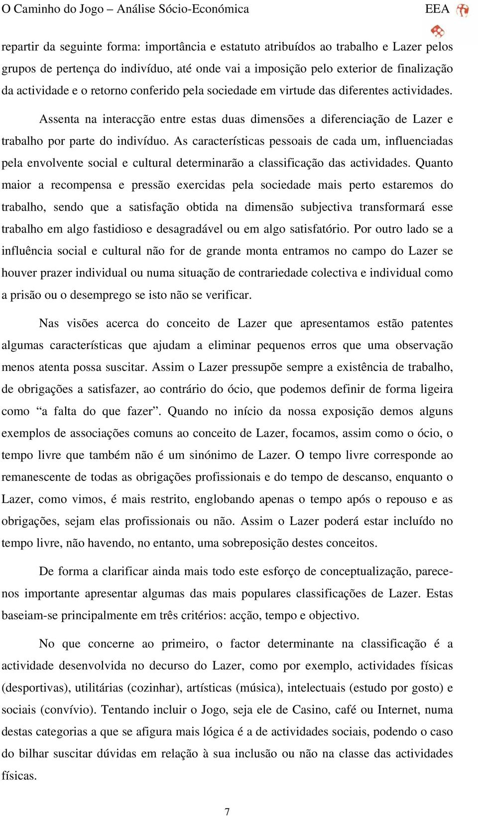 As características pessoais de cada um, influenciadas pela envolvente social e cultural determinarão a classificação das actividades.