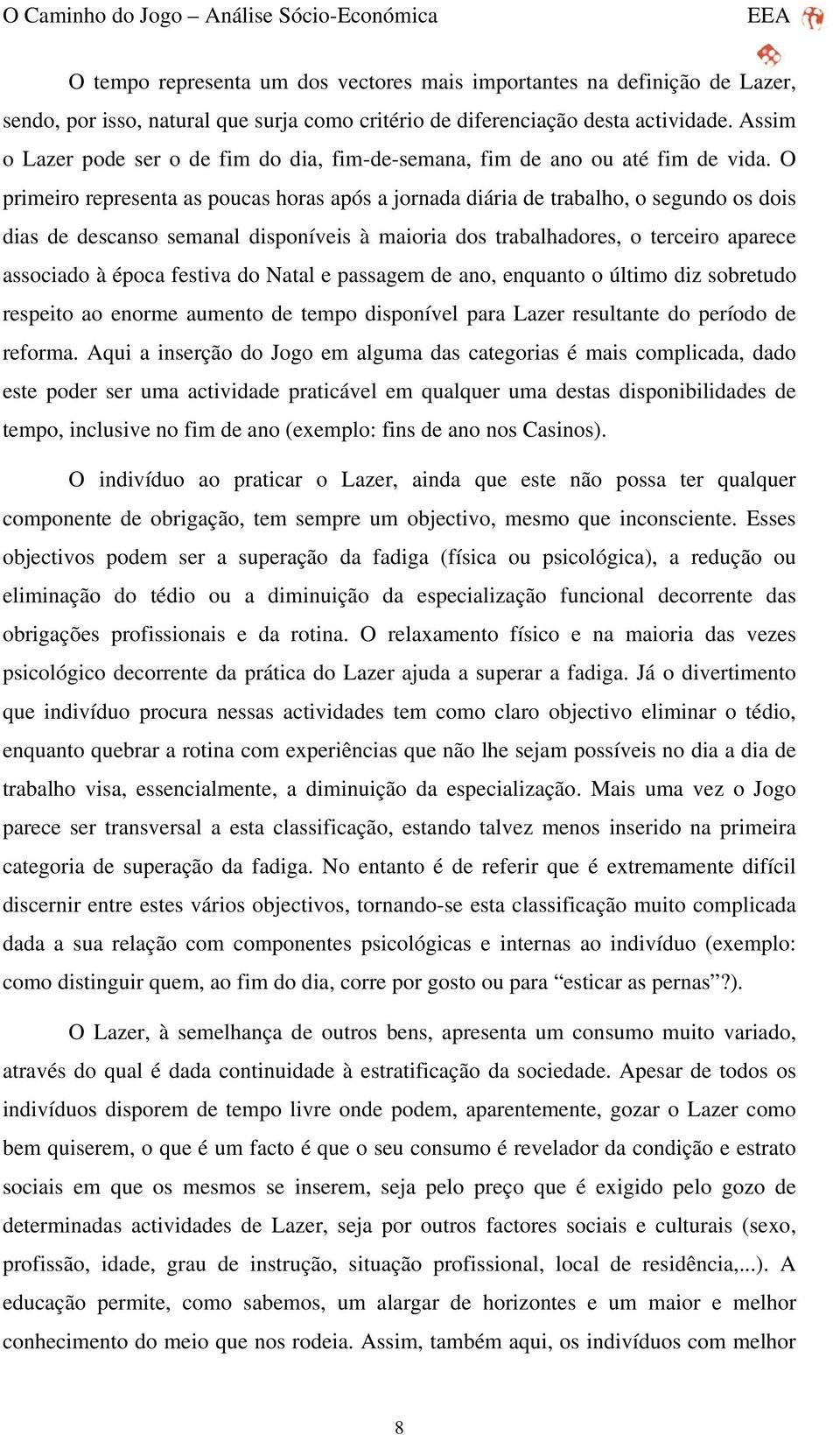 O primeiro representa as poucas horas após a jornada diária de trabalho, o segundo os dois dias de descanso semanal disponíveis à maioria dos trabalhadores, o terceiro aparece associado à época