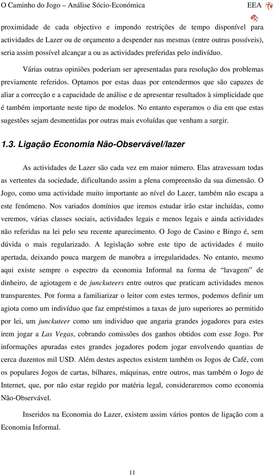 Optamos por estas duas por entendermos que são capazes de aliar a correcção e a capacidade de análise e de apresentar resultados à simplicidade que é também importante neste tipo de modelos.