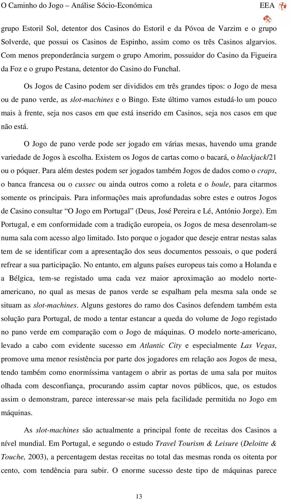 Os Jogos de Casino podem ser divididos em três grandes tipos: o Jogo de mesa ou de pano verde, as slot-machines e o Bingo.