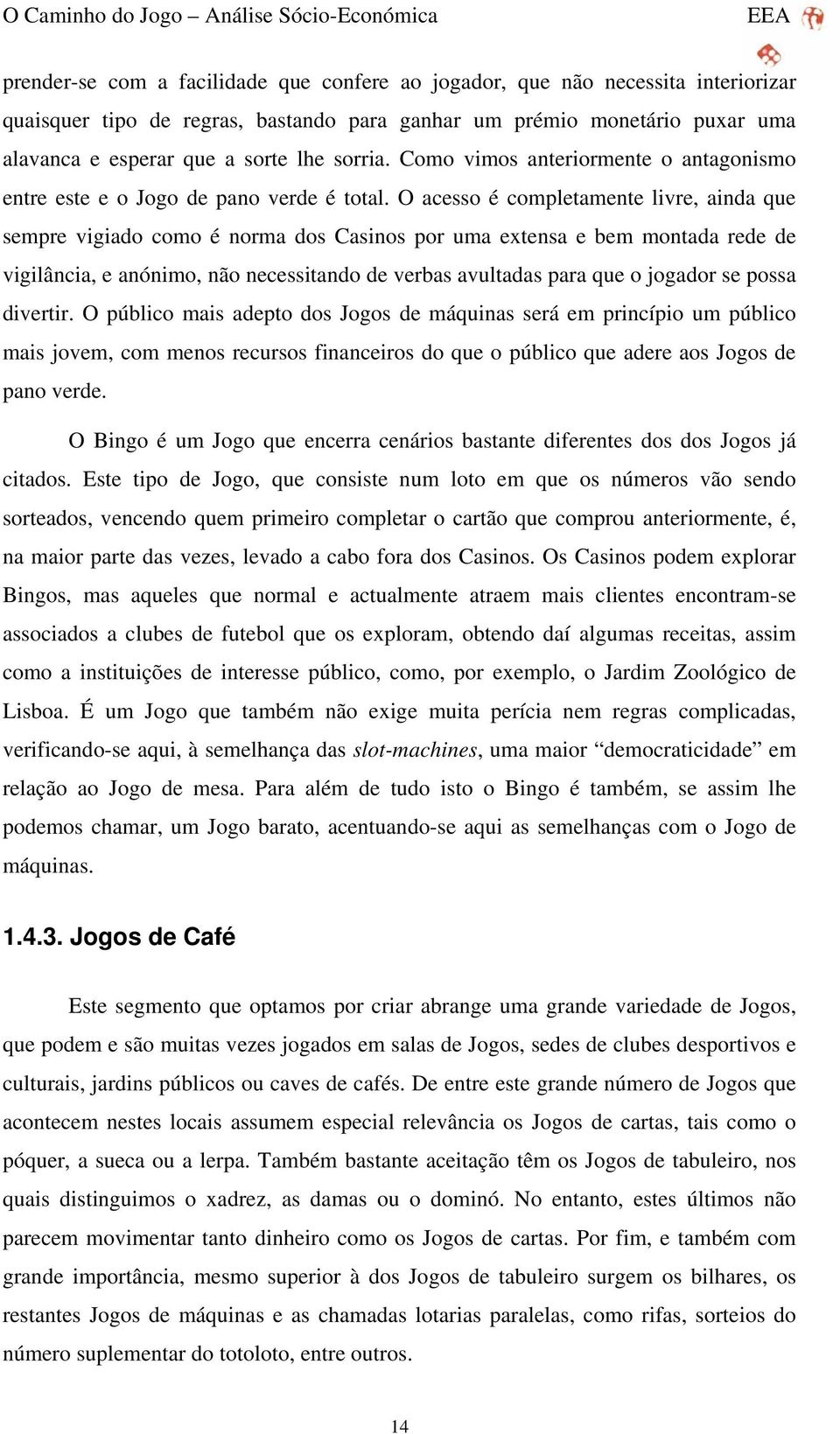 O acesso é completamente livre, ainda que sempre vigiado como é norma dos Casinos por uma extensa e bem montada rede de vigilância, e anónimo, não necessitando de verbas avultadas para que o jogador