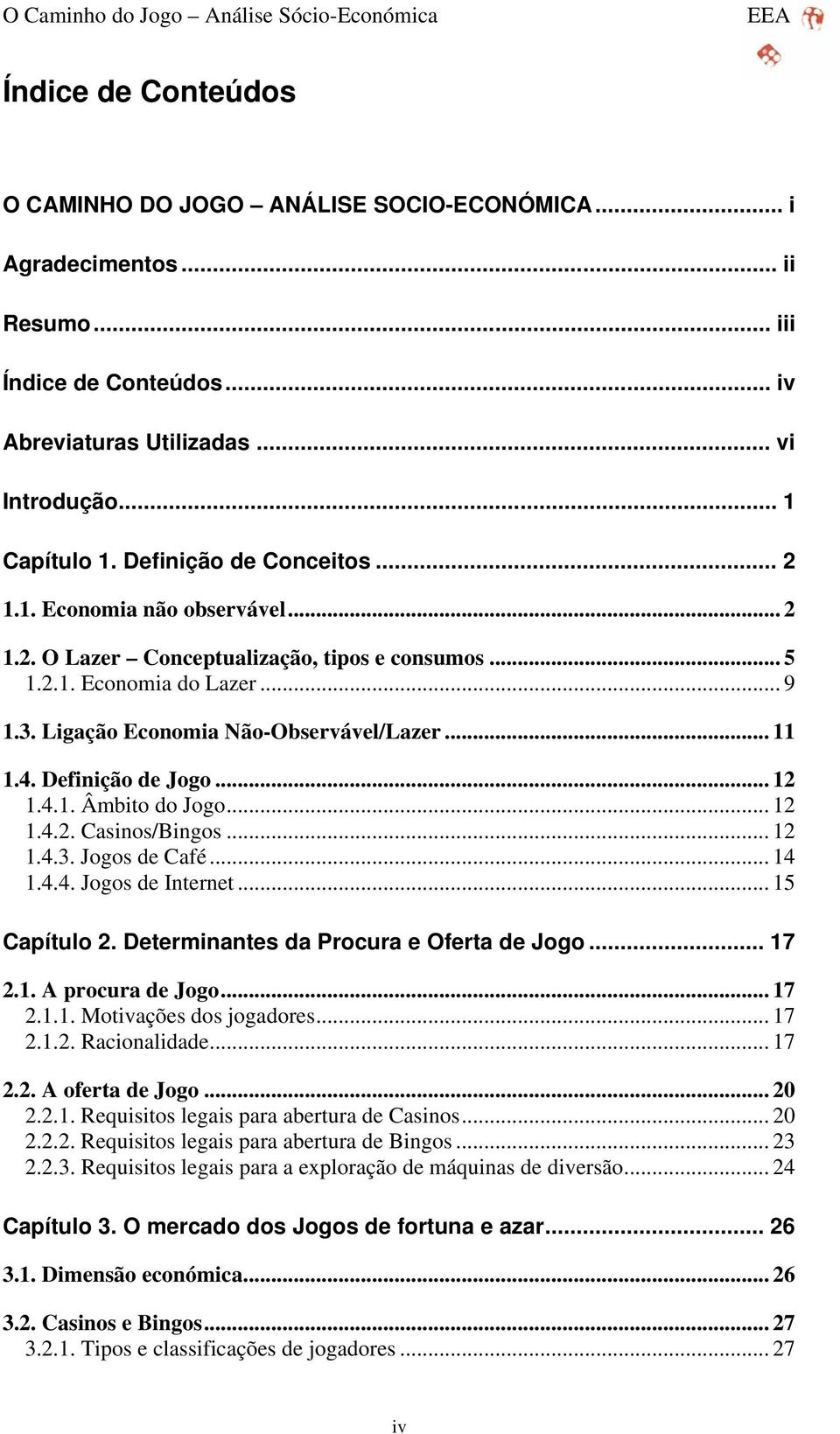 Definição de Jogo... 12 1.4.1. Âmbito do Jogo... 12 1.4.2. Casinos/Bingos... 12 1.4.3. Jogos de Café... 14 1.4.4. Jogos de Internet... 15 Capítulo 2. Determinantes da Procura e Oferta de Jogo... 17 2.