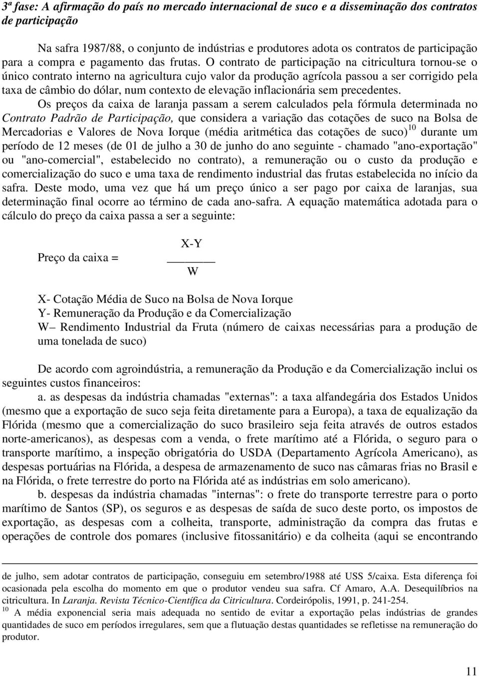 O contrato de participação na citricultura tornou-se o único contrato interno na agricultura cujo valor da produção agrícola passou a ser corrigido pela taxa de câmbio do dólar, num contexto de