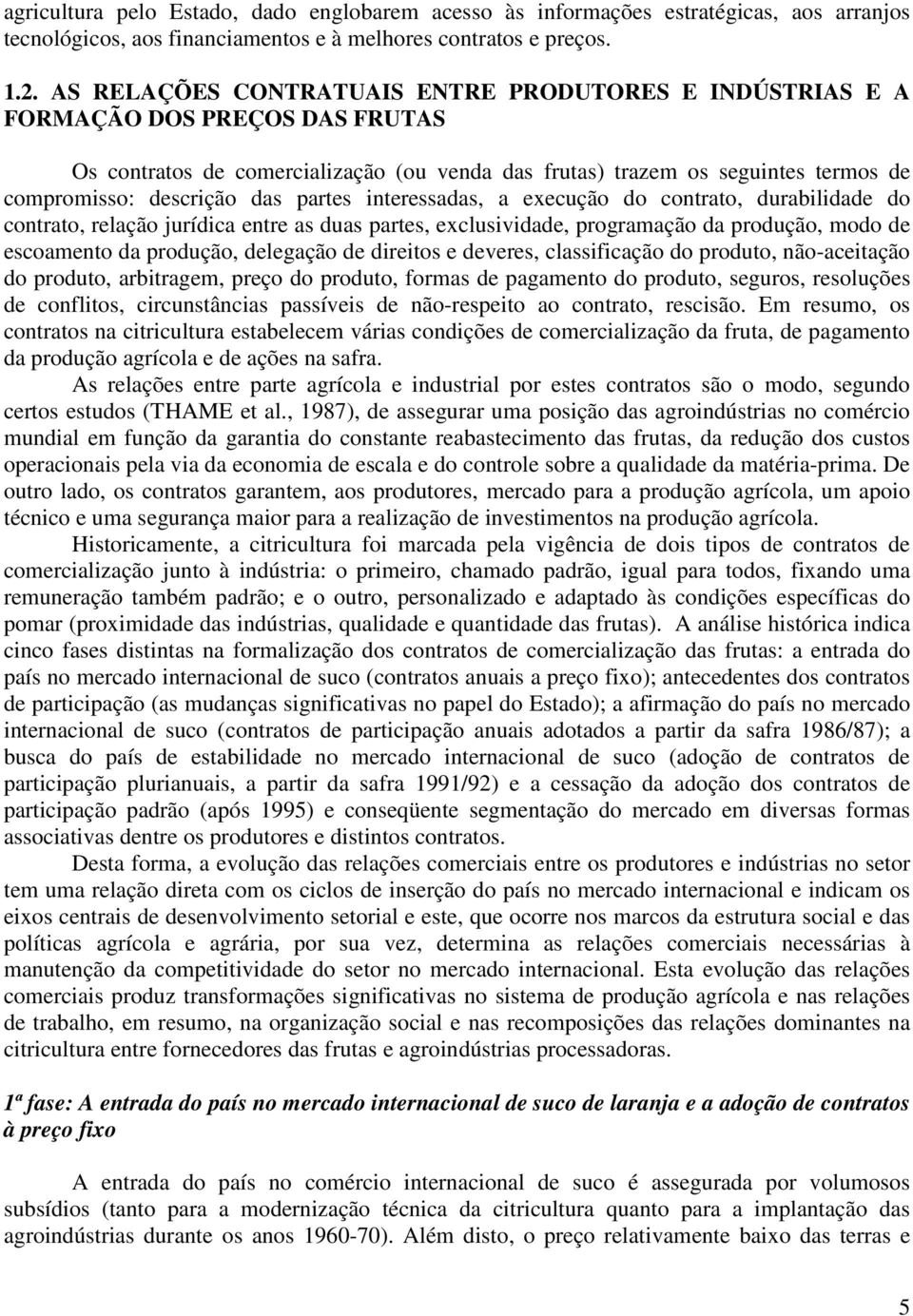 partes interessadas, a execução do contrato, durabilidade do contrato, relação jurídica entre as duas partes, exclusividade, programação da produção, modo de escoamento da produção, delegação de