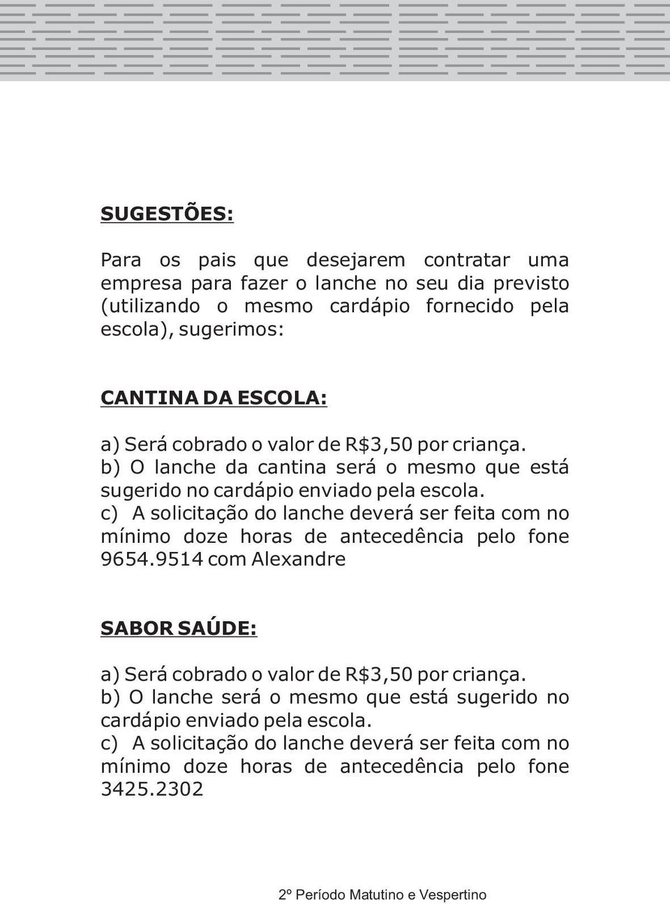 c) A solicitação do lanche deverá ser feita com no mínimo doze horas de antecedência pelo fone 9654.