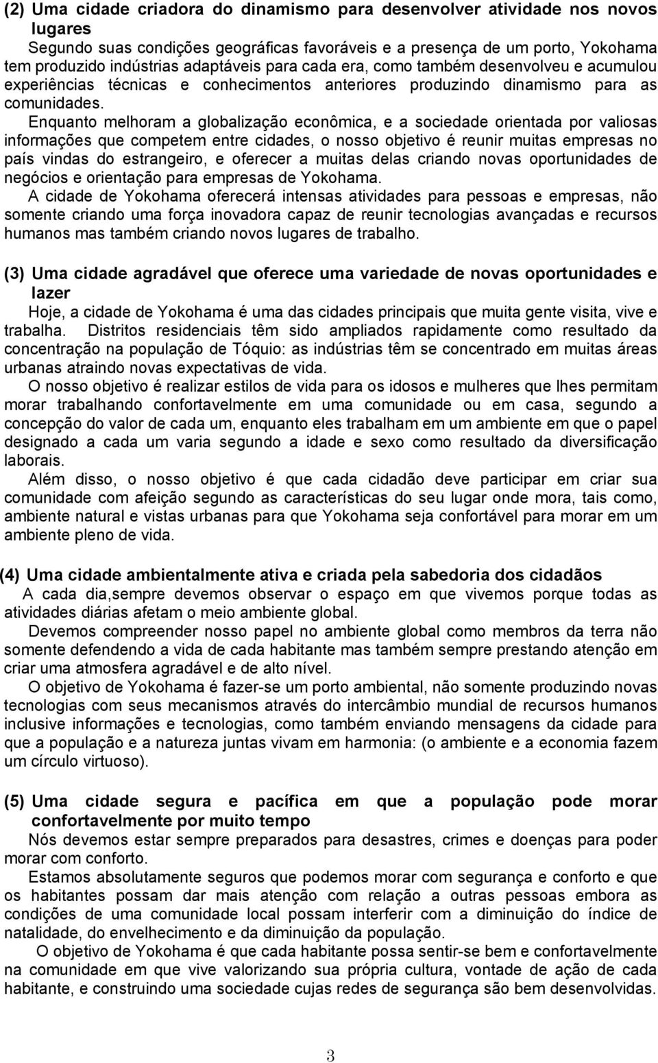 Enquanto melhoram a globalização econômica, e a sociedade orientada por valiosas informações que competem entre cidades, o nosso objetivo é reunir muitas empresas no país vindas do estrangeiro, e