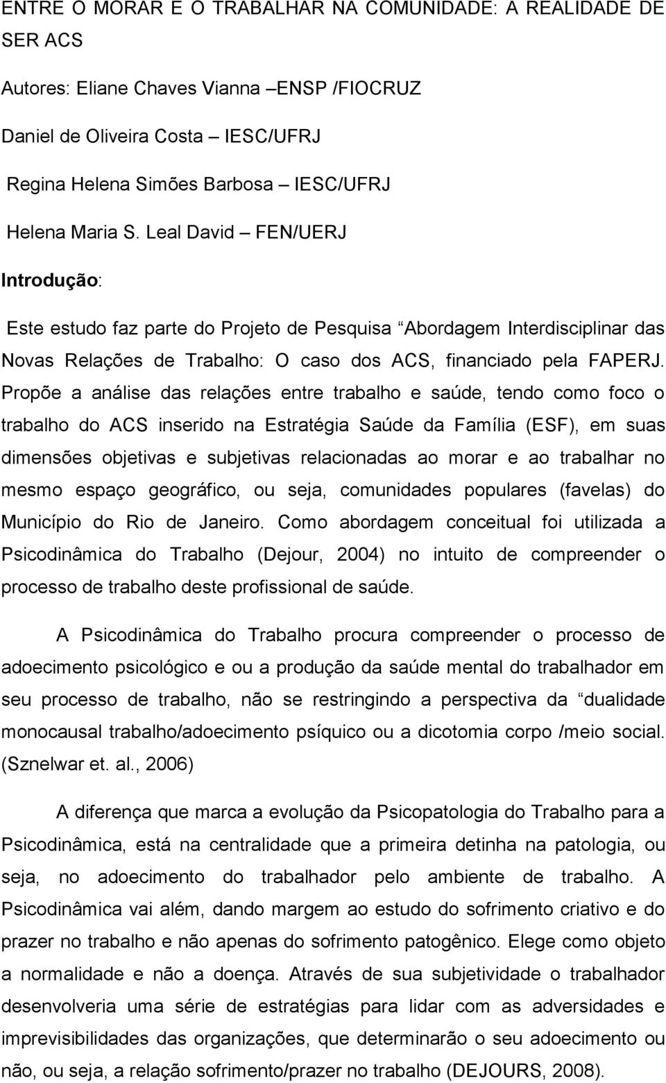 Propõe a análise das relações entre trabalho e saúde, tendo como foco o trabalho do ACS inserido na Estratégia Saúde da Família (ESF), em suas dimensões objetivas e subjetivas relacionadas ao morar e