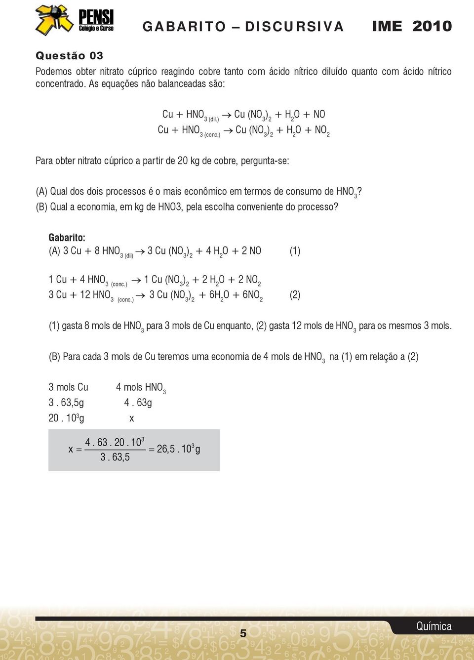 ) Cu (NO 3 ) + H O + NO Para ober nirao cúprico a parir de 0 kg de cobre, perguna-se: (A) Qual dos dois processos é o mais econômico em ermos de consumo de HNO 3?