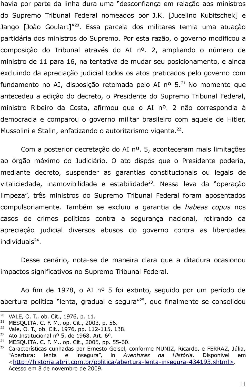 2, ampliando o número de ministro de 11 para 16, na tentativa de mudar seu posicionamento, e ainda excluindo da apreciação judicial todos os atos praticados pelo governo com fundamento no AI,