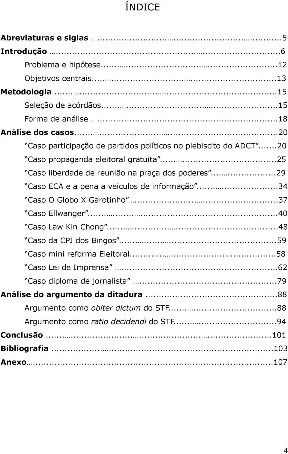 .....29 Caso ECA e a pena a veículos de informação......34 Caso O Globo X Garotinho......37 Caso Ellwanger.........40 Caso Law Kin Chong.........48 Caso da CPI dos Bingos.