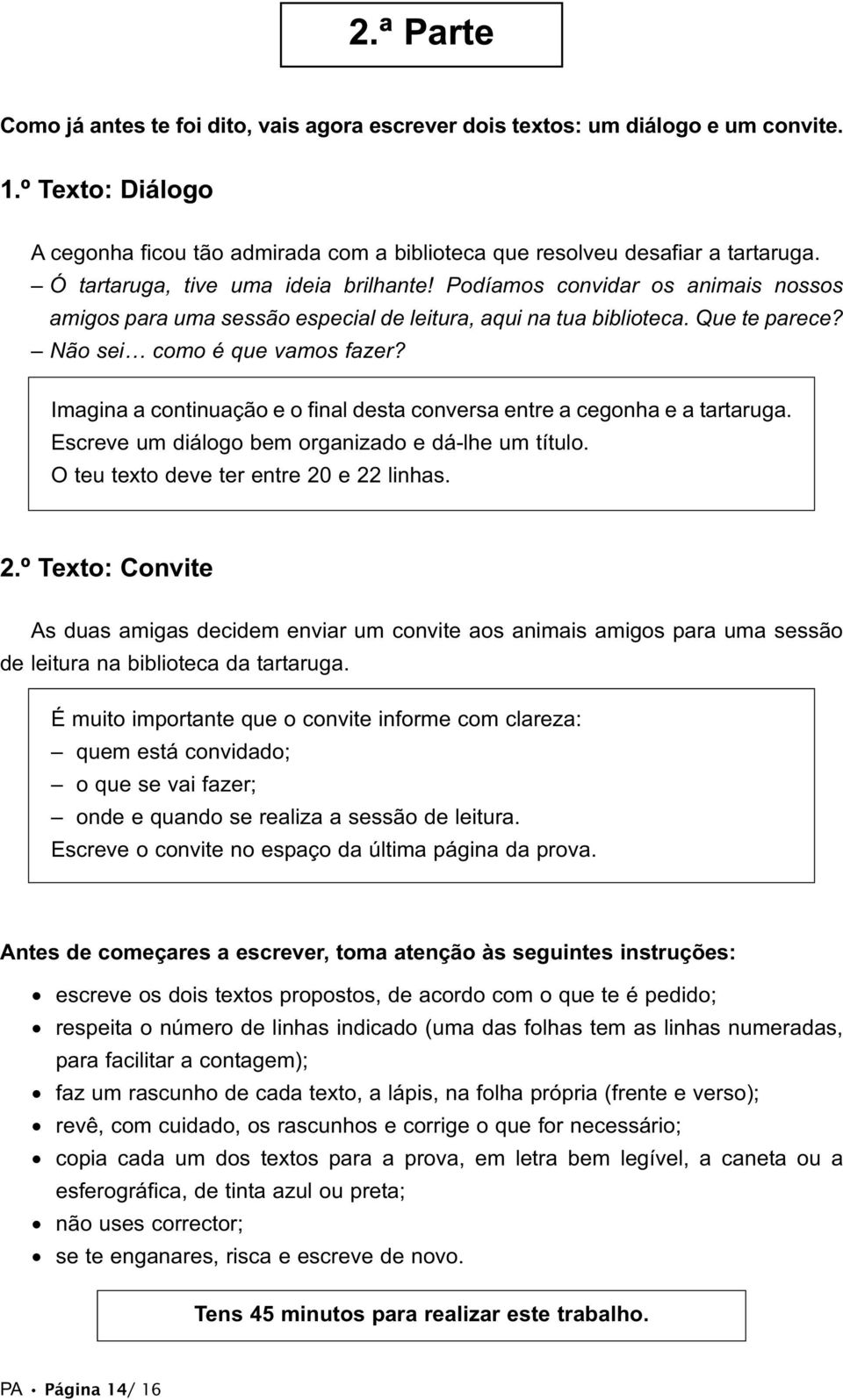 Imagina a continuação e o final desta conversa entre a cegonha e a tartaruga. Escreve um diálogo bem organizado e dá-lhe um título. O teu texto deve ter entre 20