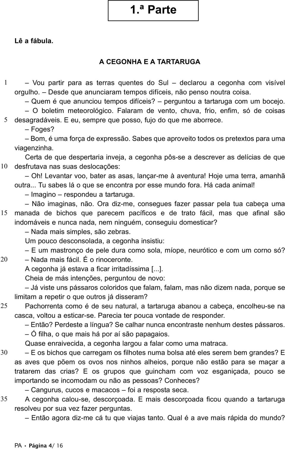 Falaram de vento, chuva, frio, enfim, só de coisas desagradáveis. E eu, sempre que posso, fujo do que me aborrece. Foges? Bom, é uma força de expressão.