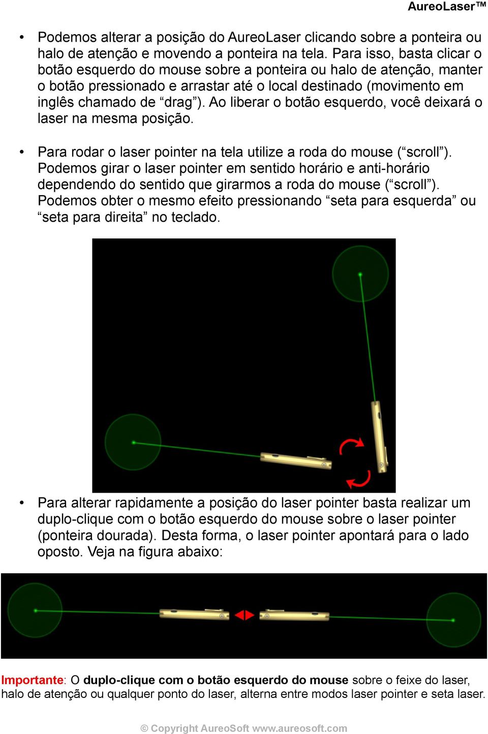 Ao liberar o botão esquerdo, você deixará o laser na mesma posição. Para rodar o laser pointer na tela utilize a roda do mouse ( scroll ).
