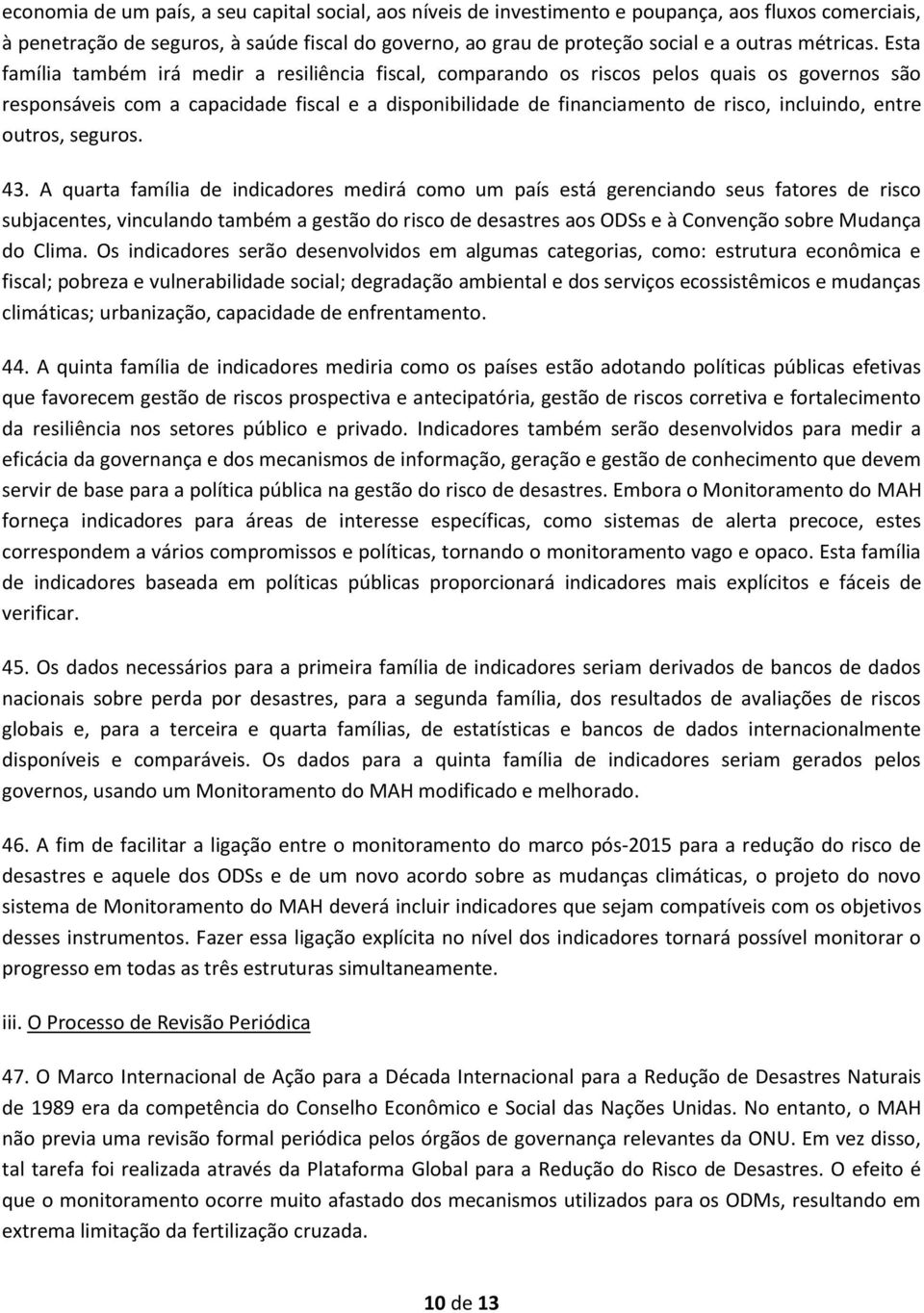 Esta família também irá medir a resiliência fiscal, comparando os riscos pelos quais os governos são responsáveis com a capacidade fiscal e a disponibilidade de financiamento de risco, incluindo,