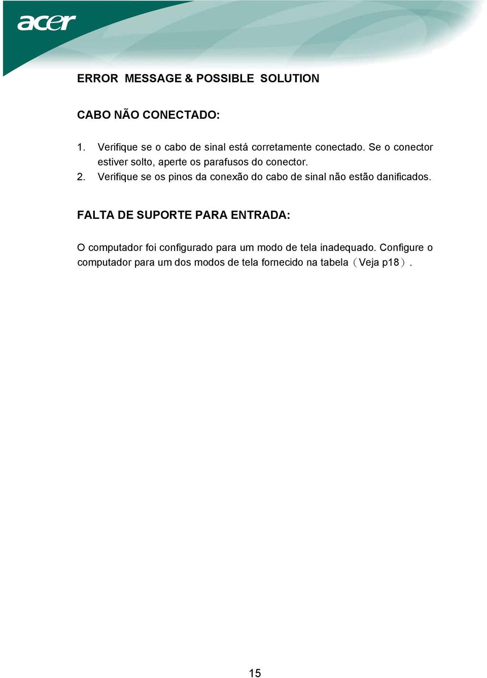 Se o conector estiver solto, aperte os parafusos do conector. 2.