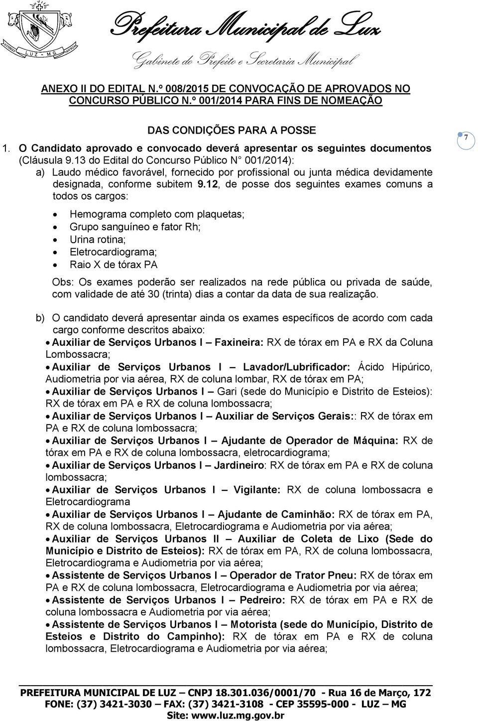 13 do Edital do Concurso Público N 001/2014): a) Laudo médico favorável, fornecido por profissional ou junta médica devidamente designada, conforme subitem 9.