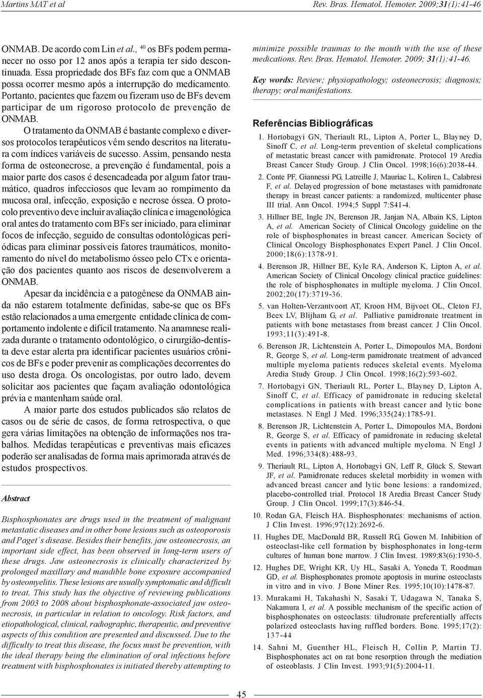 Portanto, pacientes que fazem ou fizeram uso de BFs devem participar de um rigoroso protocolo de prevenção de ONMAB.