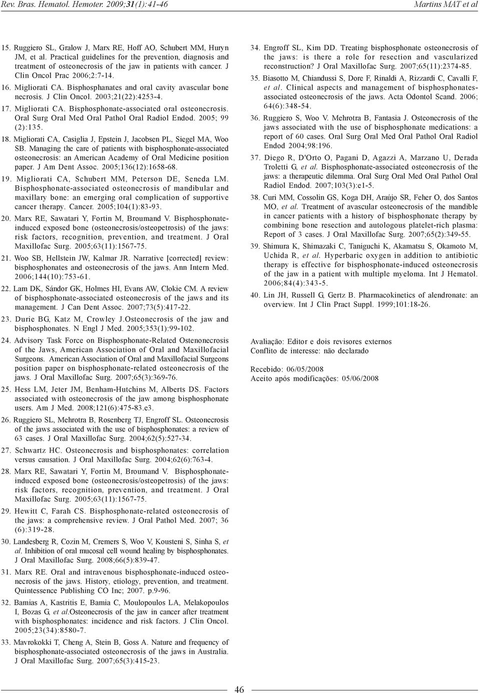 Bisphosphanates and oral cavity avascular bone necrosis. J Clin Oncol. 2003;21(22):4253-4. 17. Migliorati CA. Bisphosphonate-associated oral osteonecrosis.