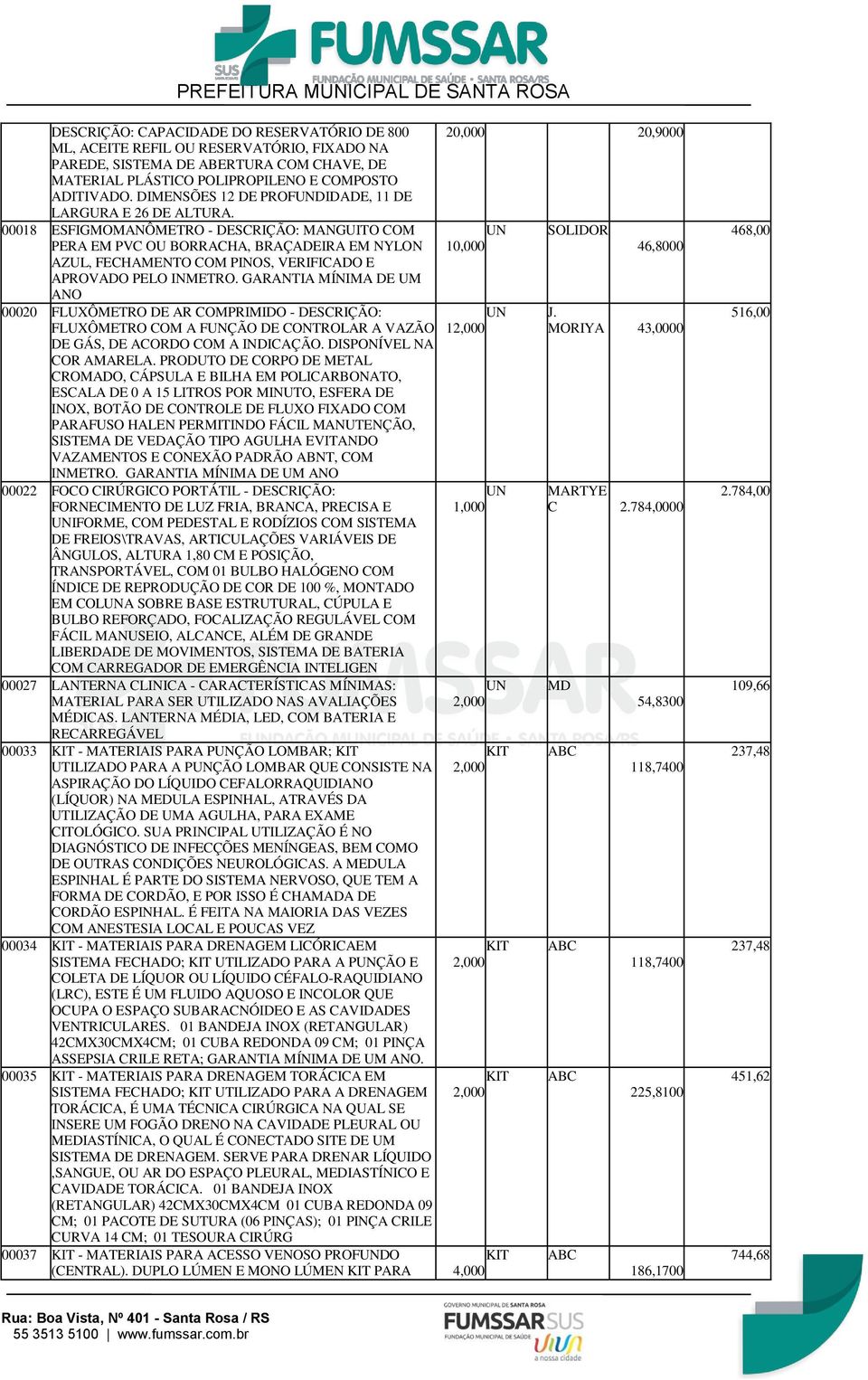 00018 ESFIGMOMANÔMETRO - DESCRIÇÃO: MANGUITO COM PERA EM PVC OU BORRACHA, BRAÇADEIRA EM NYLON AZUL, FECHAMENTO COM PINOS, VERIFICADO E APROVADO PELO INMETRO.