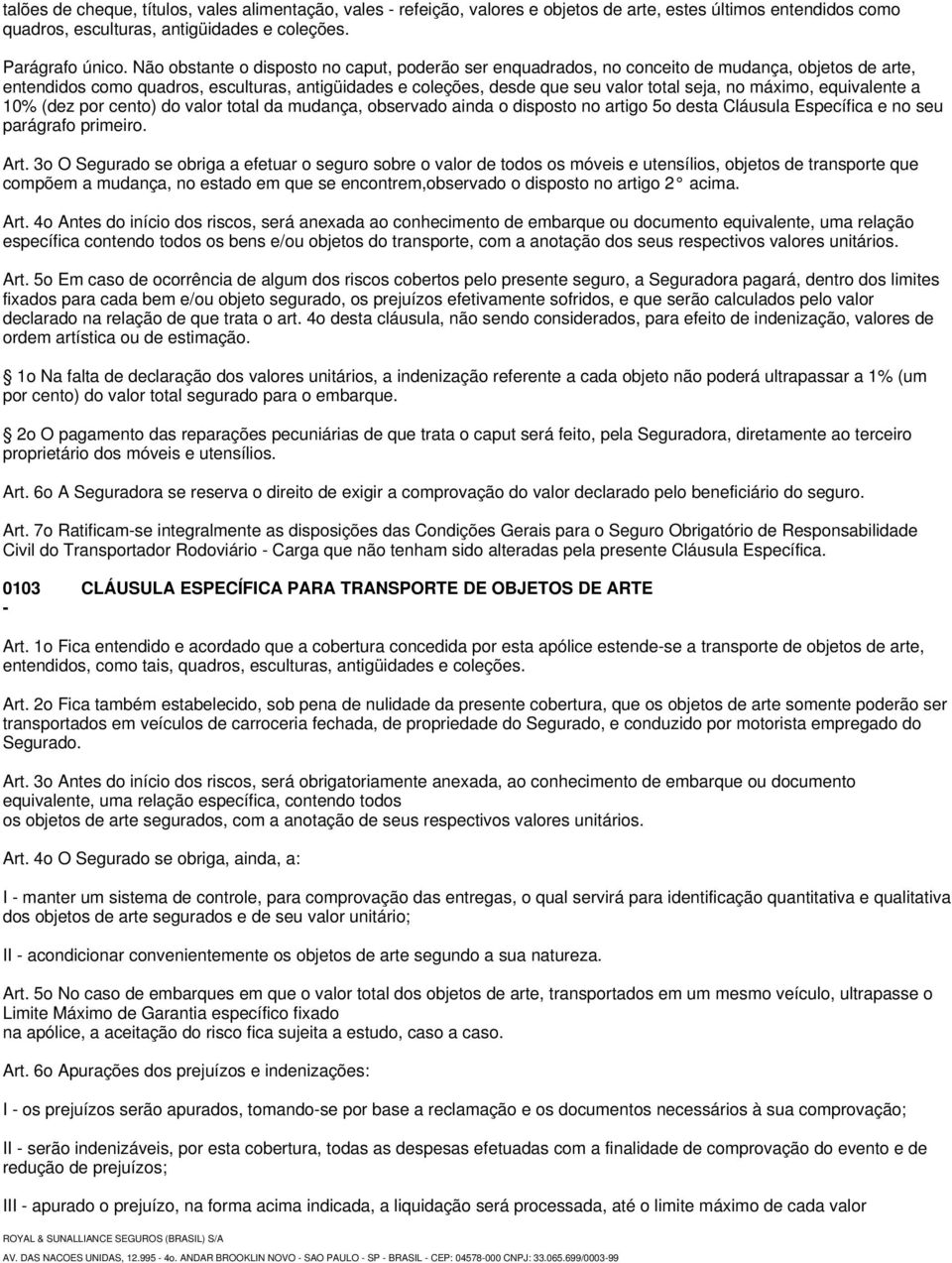 máximo, equivalente a 10% (dez por cento) do valor total da mudança, observado ainda o disposto no artigo 5o desta Cláusula Específica e no seu parágrafo primeiro. Art.