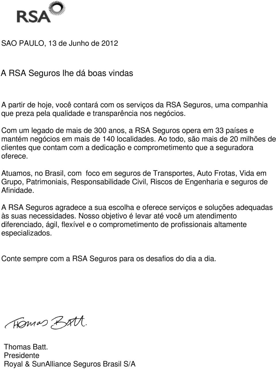 Ao todo, são mais de 20 milhões de clientes que contam com a dedicação e comprometimento que a seguradora oferece.