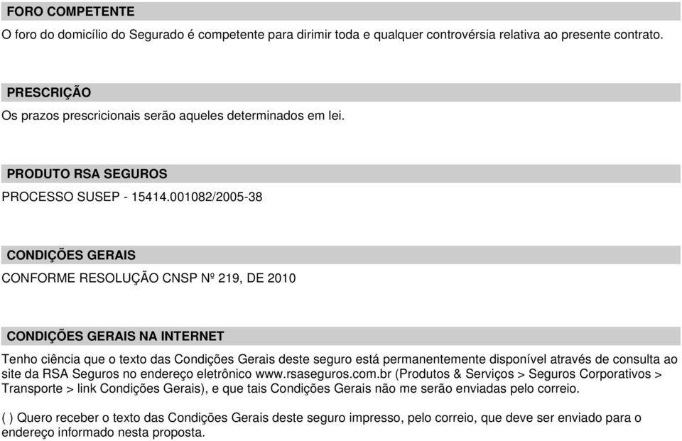 001082/2005-38 CONDIÇÕES GERAIS CONFORME RESOLUÇÃO CNSP Nº 219, DE 2010 CONDIÇÕES GERAIS NA INTERNET Tenho ciência que o texto das Condições Gerais deste seguro está permanentemente disponível