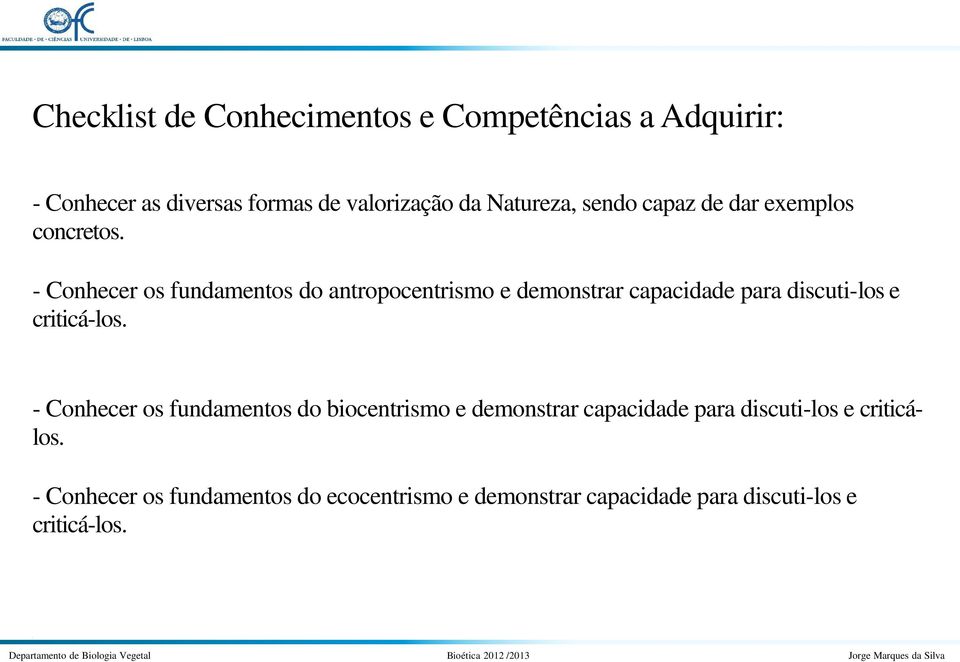 - Conhecer os fundamentos do antropocentrismo e demonstrar capacidade para discuti-los e criticá-los.