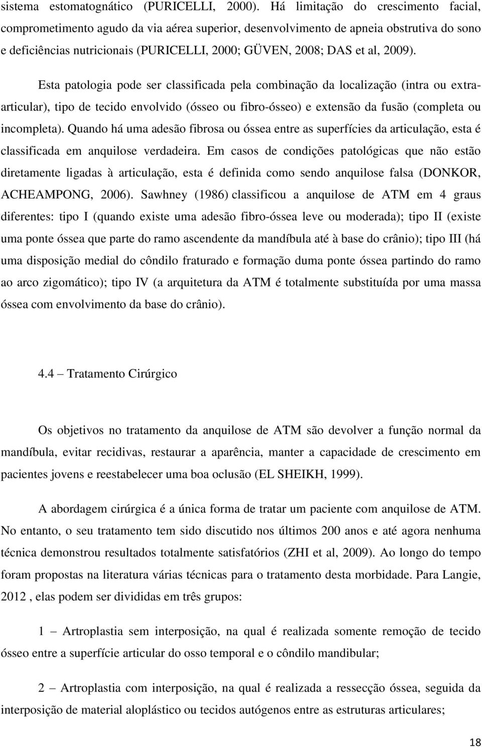 2009). Esta patologia pode ser classificada pela combinação da localização (intra ou extraarticular), tipo de tecido envolvido (ósseo ou fibro-ósseo) e extensão da fusão (completa ou incompleta).