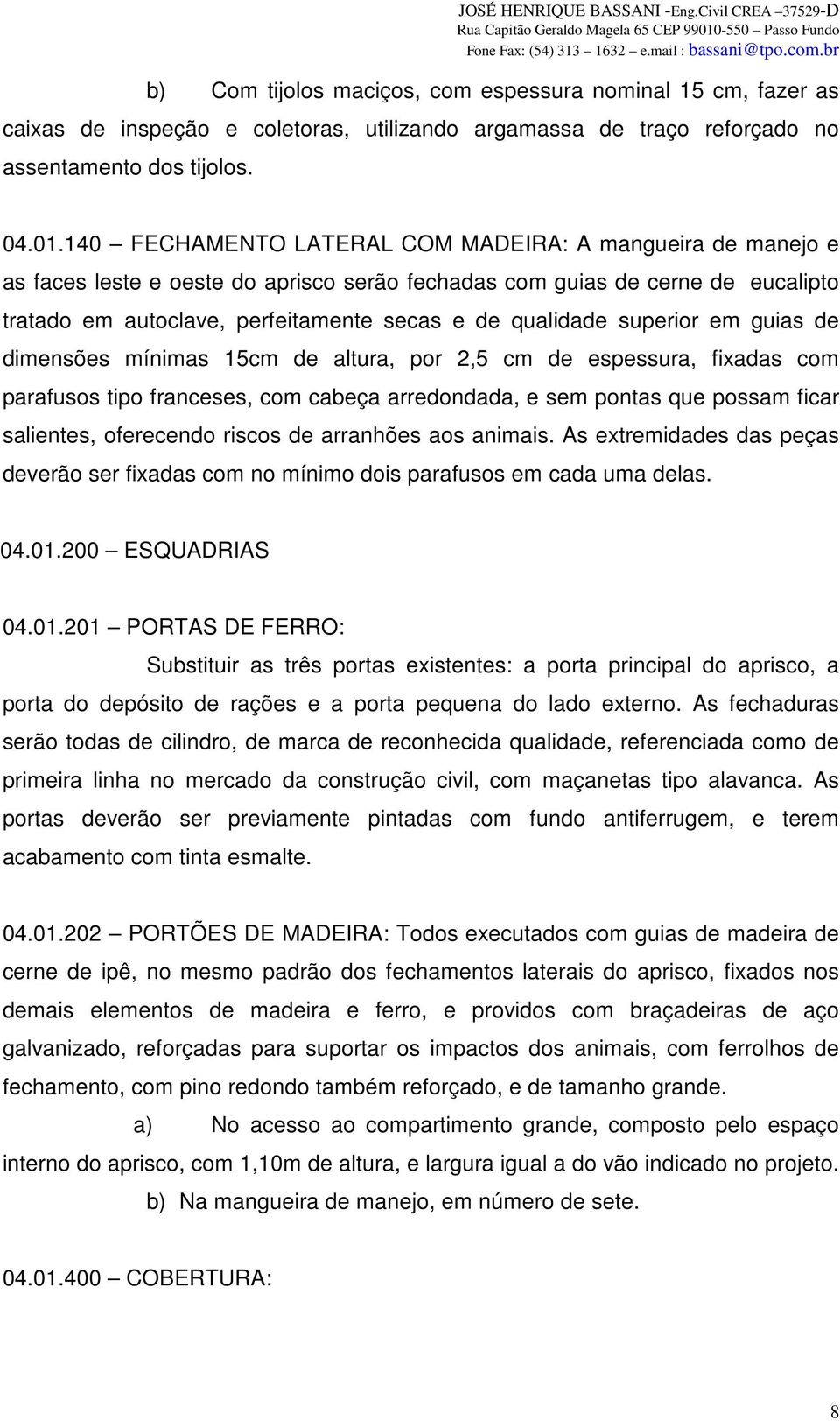 superior em guias de dimensões mínimas 15cm de altura, por 2,5 cm de espessura, fixadas com parafusos tipo franceses, com cabeça arredondada, e sem pontas que possam ficar salientes, oferecendo