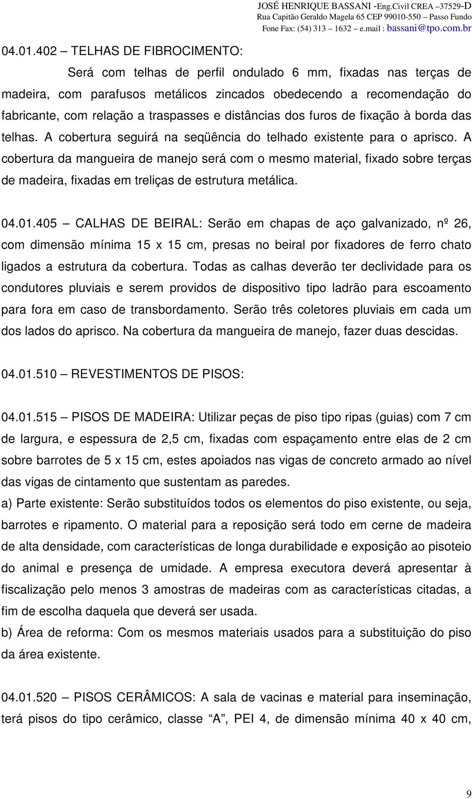 distâncias dos furos de fixação à borda das telhas. A cobertura seguirá na seqüência do telhado existente para o aprisco.