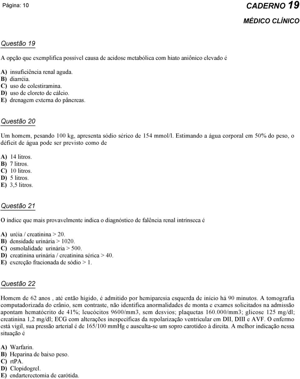 Estimando a água corporal em 50% do peso, o déficit de água pode ser previsto como de A) 14 litros. B) 7 litros. C) 10 litros. D) 5 litros. E) 3,5 litros.