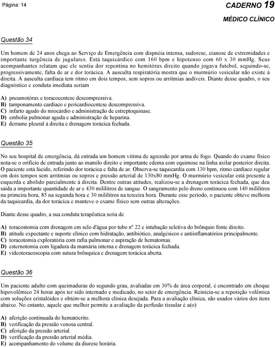 Seus acompanhantes relatam que ele sentiu dor repentina no hemitórax direito quando jogava futebol, seguindo-se, progressivamente, falta de ar e dor torácica.