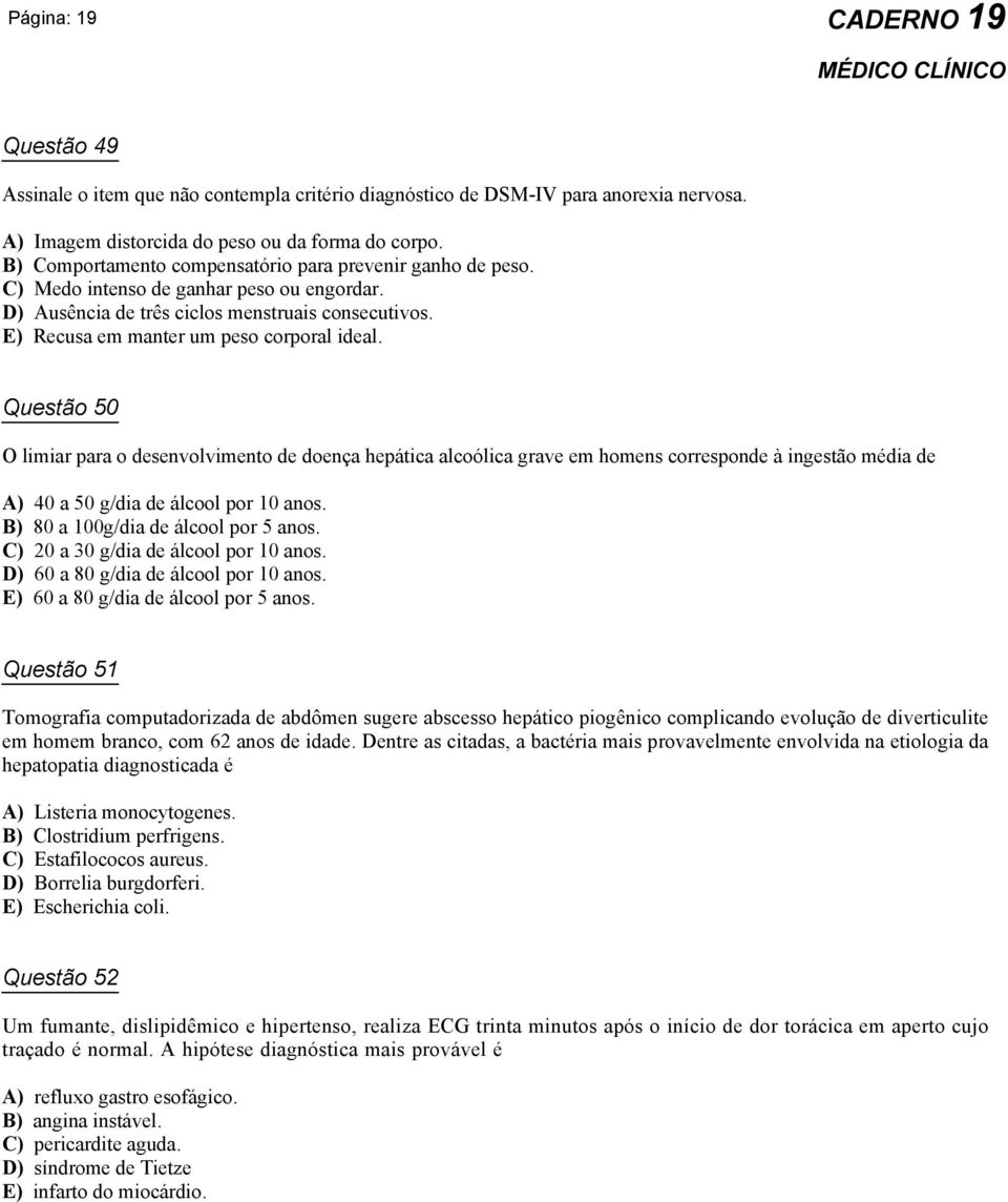 Questão 50 O limiar para o desenvolvimento de doença hepática alcoólica grave em homens corresponde à ingestão média de A) 40 a 50 g/dia de álcool por 10 anos. B) 80 a 100g/dia de álcool por 5 anos.