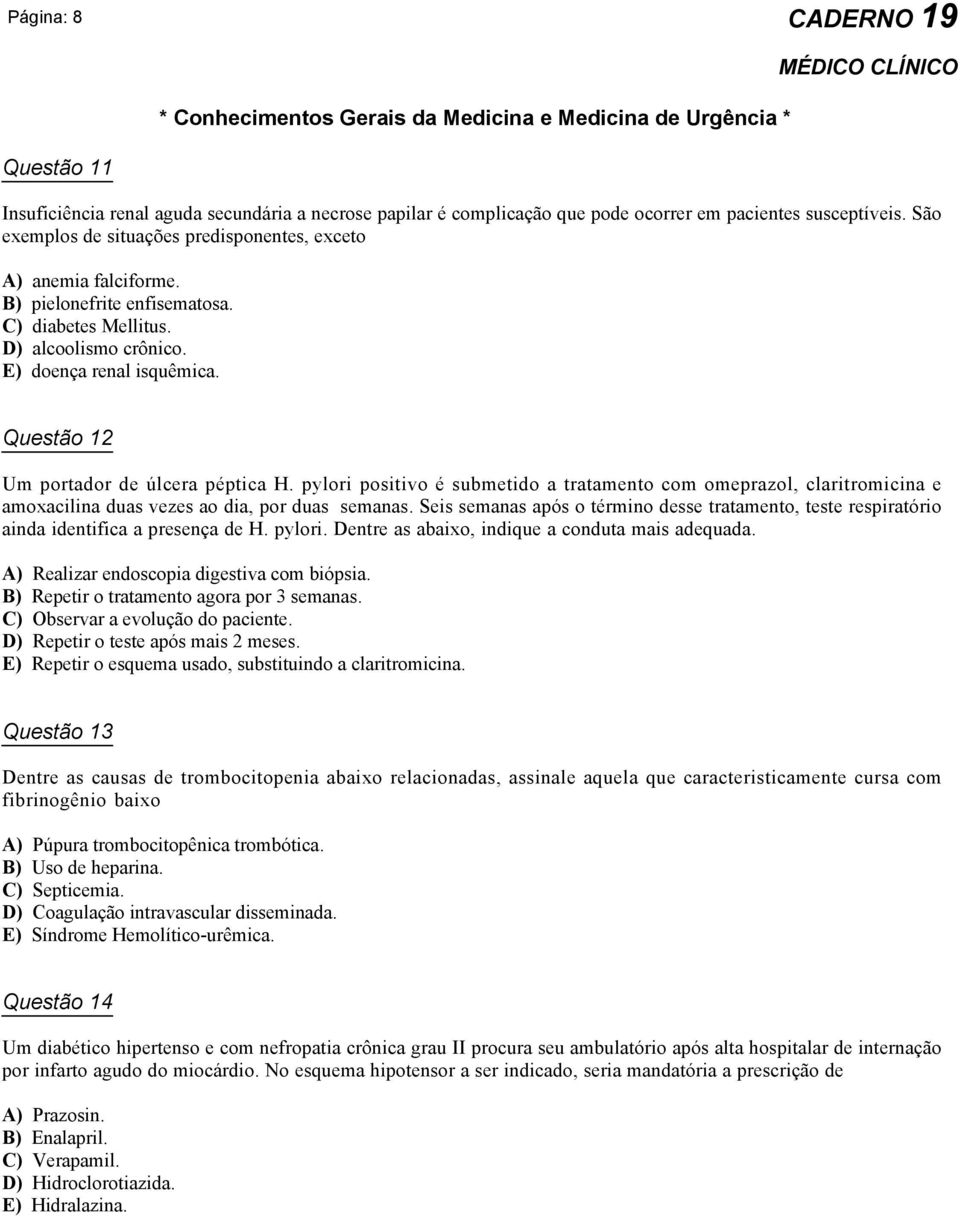 Questão 12 Um portador de úlcera péptica H. pylori positivo é submetido a tratamento com omeprazol, claritromicina e amoxacilina duas vezes ao dia, por duas semanas.