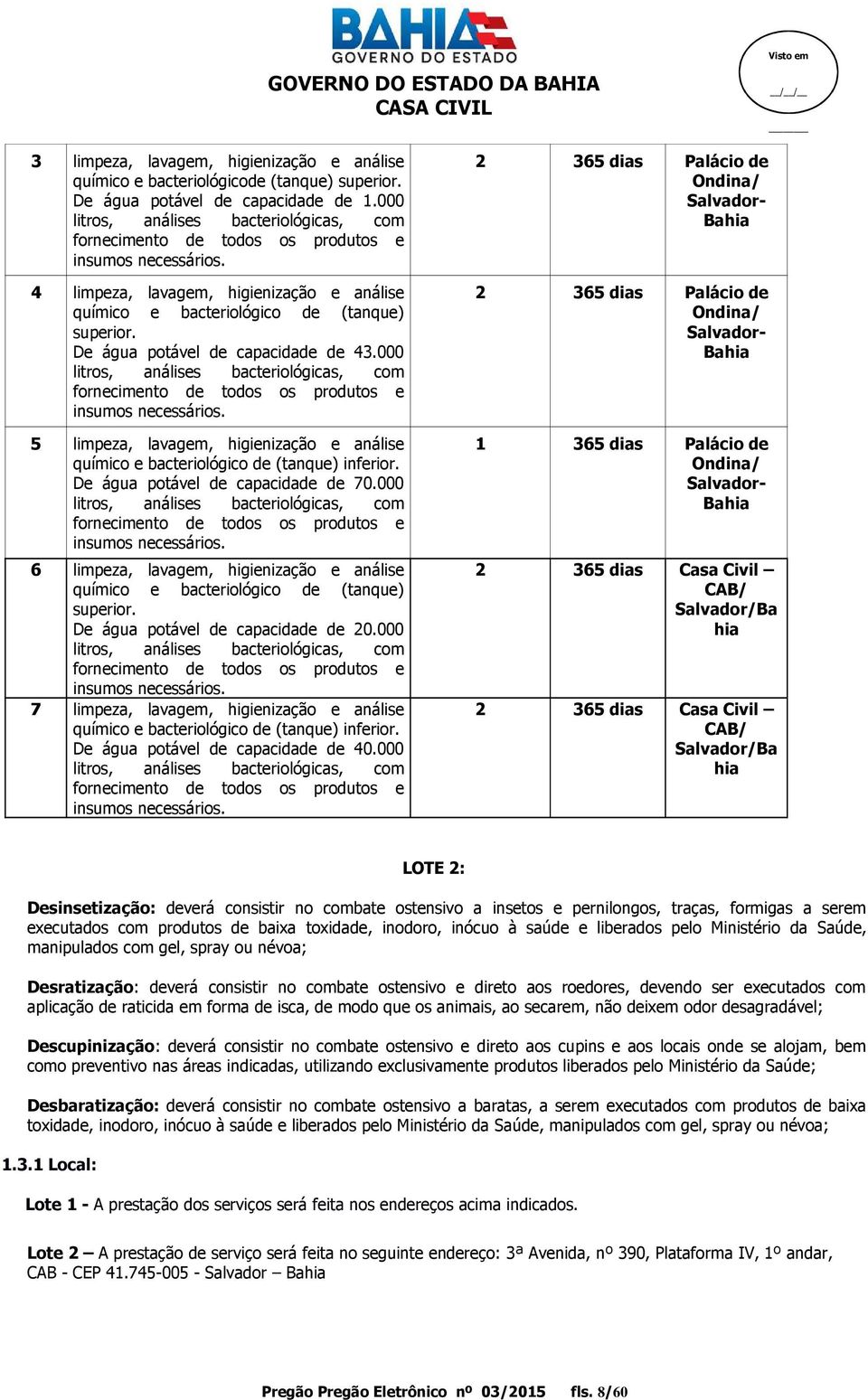 De água potável de capacidade de 43.000 litros, análises bacteriológicas, com fornecimento de todos os produtos e insumos necessários.